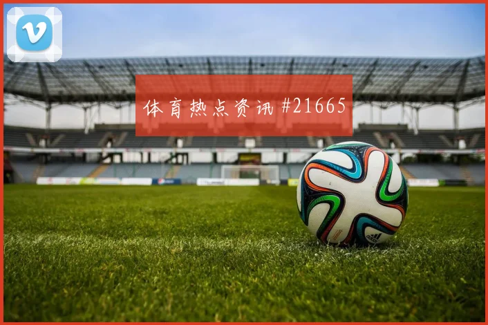 帕福斯碰上巴塞罗那的欧冠较量禁区前沿配合或将改变比赛开放程度