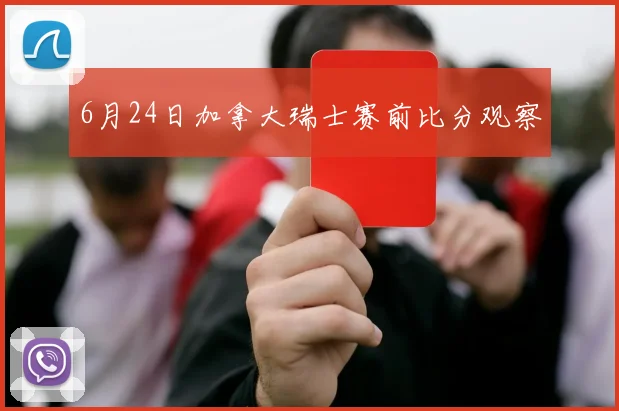 6月24日加拿大瑞士赛前比分观察