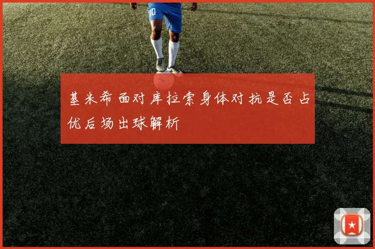 基米希面对库拉索身体对抗是否占优后场出球解析