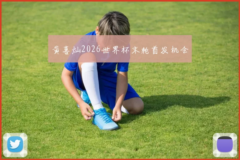 黄喜灿2026世界杯末轮首发机会