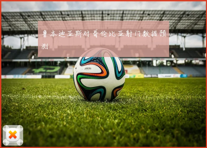 鲁本迪亚斯对哥伦比亚射门数据预测