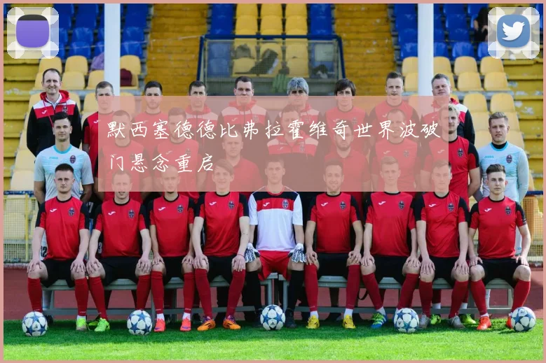 默西塞德德比弗拉霍维奇世界波破门悬念重启