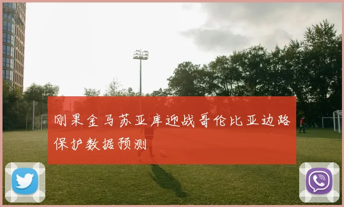 刚果金马苏亚库迎战哥伦比亚边路保护数据预测