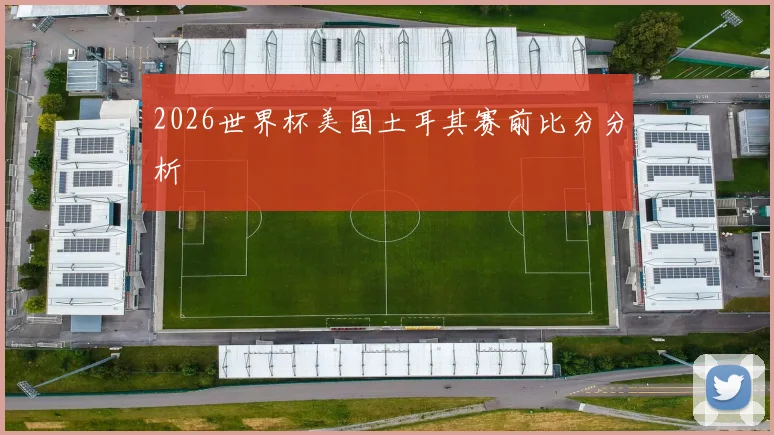 2026世界杯美国土耳其赛前比分分析