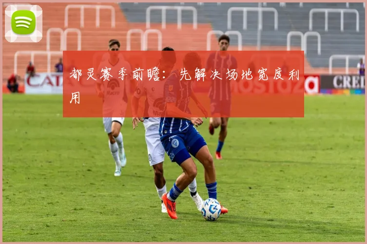 都灵赛季前瞻:先解决场地宽度利用