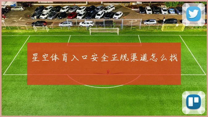 星空体育入口安全正规渠道怎么找